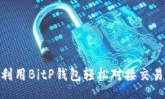 bianji 2025必看：如何利用BitP钱包轻松对接交易所
