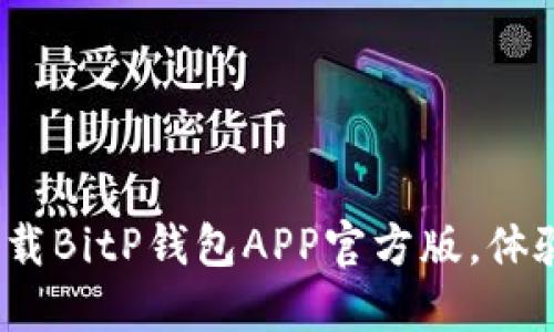 2025必看：立即下载BitP钱包APP官方版，体验无缝区块链交易！