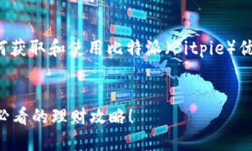 在这里，我将为你提供一个关于如何获取和使用比特派（Bitpie）优惠码的详尽指南，以及相关内容的。

 优质  
立即获取比特派优惠码—2025年必看的理财攻略！