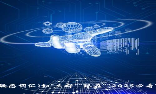 思考一个的，加入时间敏感词汇（如“立即”“现在”“2025必看”），促使读者点击，放进