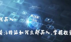 b特派如何买入2025必看：b特派如何立即买入，掌