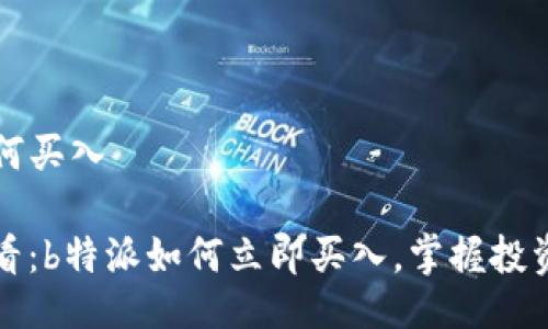 b特派如何买入

2025必看：b特派如何立即买入，掌握投资新机会！