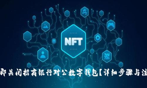 如何立即关闭招商银行对公数字钱包？详细步骤与注意事项