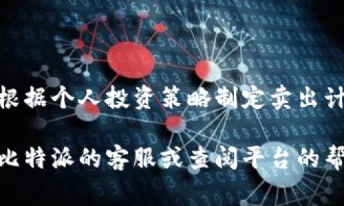 在使用比特派（Bitpie）进行U币（Tether, USDT）卖出操作时，你需要了解一些基本步骤和注意事项。以下是关于如何在比特派上出售U币的详细指南。

1. 注册与登录比特派

首先，如果你还没有比特派的账户，需要先下载安装比特派钱包并完成注册。注册时，请务必记录下你的助记词或私钥，以确保你的数字资产安全。登录之后，你将看到你的资产总览页面。

2. 确认你的USDT余额

在进行任何交易之前，首先检查你的USDT（Tether）余额是否足够。通常，你可以在首页或者钱包界面直接看到你所有数字资产的总余额。如果余额不足，则需先购买USDT或者将USDT从其他钱包转入比特派。

3. 进入交易页面

比特派提供了多种交易功能。你需要选择“交易”或者“买卖”选项，进入交易市场页面。在这里，你会看到当前的市场价格和交易对。在交易对中，选择USDT和你希望换取的其他加密货币或者法币，如人民币（CNY）等。

4. 设置卖出信息

在交易页面，输入你希望出售的USDT数量。比特派通常会显示当前的市场价格，以及你卖出后将获得的金额。如果你对当前的价格不满意，可以设置限价单，等待更好的价格。

5. 确认交易

输入卖出信息之后，再次确认你的交易细节，包括卖出数量、交易费用以及你将获得的金额。确认无误后，点击“确认出售”或者相应的交易按钮。

6. 完成交易与提取资金

一旦你的交易被市场接受并成交，系统将自动更新你的资金状态。如果你选择将获取的金额提取到银行卡或者其他钱包中，找到“提币”或者“提现”选项，按照指示将资金提取到你指定的账户。

7. 注意安全与风险管理

在比特派交易时，请务必关注市场行情，避免因价格波动造成损失。同时，保持你的账户安全，尽量启用双重认证，保护你数字资产的安全。

8. 了解交易费用

每笔交易都会有一定的费用，具体费用通常会在交易页面显示。因此，在卖出USDT之前，了解相关费用，以免造成不必要的损失。

总结

利用比特派出售USDT的流程相对简单，关键在于了解流程和相关费用。始终关注市场行情，根据个人投资策略制定卖出计划。而且，保护好你的账户信息和资产安全是最重要的。

通过上述步骤，可以轻松在比特派上进行USDT的出售。如果你还有其他问题，随时可以咨询比特派的客服或查阅平台的帮助中心。希望这些信息能帮助你顺利完成交易！