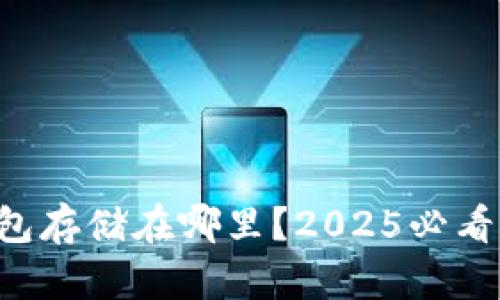 区块链钱包存储在哪里？2025必看全面指南！
