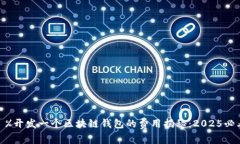 %@ title %开发一个区块链钱包的费用揭秘：2025必看