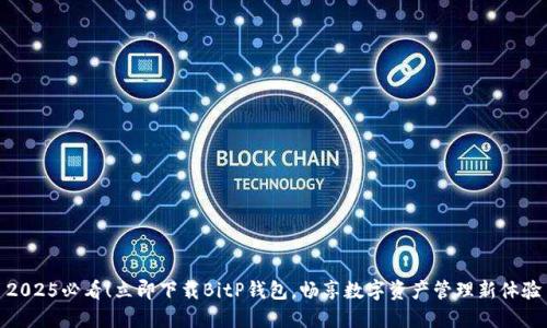 2025必看！立即下载BitP钱包，畅享数字资产管理新体验
