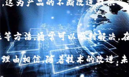 在关于“B特派钱包不能升级”的问题上，我将为您提供一个详细的分析和解决方案。首先，让我们明确什么是B特派钱包，这是一款提供数字货币存储、管理和交易功能的钱包应用。它的设计旨在使用户能够方便地进行加密货币的交易，搭建一个安全可靠的数字资产管理平台。

### 1. B特派钱包的功能与重要性

#### 数字资产管理的便捷性
随着数字货币的普及，越来越多的人开始接触并使用加密货币。B特派钱包正是为了满足这一市场需求而出现的。无论是存储、转账还是交易，加密钱包的便捷性使得用户能够在瞬息万变的市场中保持竞争力。

#### 安全性与隐私保护
B特派钱包提供了多重安全机制，以保护用户的私钥和数字资产的安全。这些安全措施包括但不限于：加密存储、两步验证、以及定期的安全更新。因此，许多用户认为这款钱包在数字资产管理中提供了极大的安全保障。

### 2. 升级问题分析

#### 为什么无法升级
用户在尝试升级B特派钱包时，可能会遇到“无法升级”的问题，这往往是由以下几种原因引起的：
ul
  listrong系统兼容性问题：/strong确保您的设备操作系统与B特派钱包所需的最新版本兼容。如果您的设备过于陈旧，可能无法支持新的更新。/li
  listrong网络连接不良：/strong有时候，网络连接问题会导致升级失败。因此，确保在稳定的网络环境下进行操作是至关重要的。/li
  listrong应用权限设置：/strong某些手机可能对应用的权限设置较为严格，导致升级过程受到限制。检查并授予必要的权限是解决问题的关键。/li
/ul

### 3. 解决方法

#### 针对无法升级的解决方案
遇到B特派钱包无法升级的问题时，用户可以尝试以下几种解决方法：

1. **检查网络连接**  
   确保您的设备连接到稳定且快速的互联网。可以尝试重新连接Wi-Fi或切换到移动数据，看看问题是否得到解决。

2. **卸载重装**  
   如果升级仍然失败，考虑卸载当前版本的B特派钱包，之后前往官方渠道重新下载最新版本。这种方法往往能够清除应用在升级过程中遇到的缓存问题。

3. **更新系统**  
   有时问题源于设备的操作系统过旧，因此及时更新您的手机操作系统，可以避免兼容性问题。

4. **联系客服**  
   如果以上方法均无效，建议联系B特派钱包的客服团队，说明情况，以获得专业的技术支持。

### 4. 影响与展望

#### 无法升级的影响
无法进行应用升级可能会给用户带来一些负面影响，包括：
ul
  listrong安全风险：/strong不更新的应用可能无法享受到最新的安全补丁，容易受到黑客攻击。/li
  listrong性能下降：/strong新版本通常会修复旧版本的bug并能性能，无法升级意味着无法享受这些改进。/li
  listrong功能缺失：/strong新版本可能会引入新的功能，如果保持在旧版本，用户将无法访问这些新特性。/li
/ul

#### 未来数字钱包的发展趋势
尽管B特派钱包在升级方面碰到了一些问题，但数字钱包的未来依然广阔。随着技术的不断进步，数字货币市场也在飞速发展。这对于钱包开发者而言，是一个机遇与挑战并存的时代。通过不断的技术迭代与用户反馈，钱包的安全性与用户体验将不断提升。

### 5. 用户体验与反馈

#### 用户的声音
用户的反馈对应用的至关重要，B特派钱包也在努力倾听用户的声音。很多用户在使用过程中遇到问题时，积极向官方反馈，这为产品的不断改进提供了重要依据。

#### 总结
总体而言，针对B特派钱包不能升级的问题，用户不必过于焦虑。通过仔细检查网络、卸载重装、更新系统，以及联系官方客服等方法，通常可以顺利解决。在这个数字资产迅速发展的时代，保持应用的及时更新是确保安全与性能的重要步骤。

通过上述分析，希望能为面临B特派钱包无法升级困扰的用户提供一些启示和解决方案。数字钱包的发展仍在继续，我们有理由相信，随着技术的改进，未来会有更多便捷安全的解决方案出现。