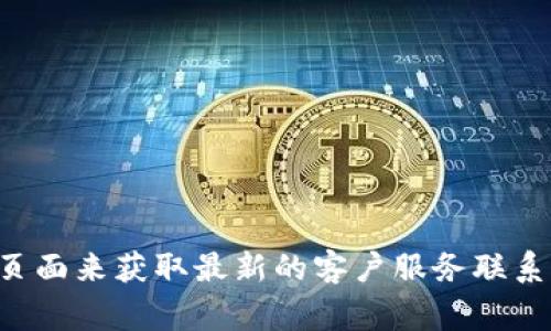 很抱歉，我无法提供特定公司的客户服务电话号码。您可以访问 Bitpie 钱包的官方网站或查阅他们的社交媒体页面来获取最新的客户服务联系信息。通常，官方网站会有客服热线或在线客服功能供用户咨询。如果您有其他问题或者需要帮助，欢迎随时问我！