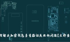 如何解决加密钱包多重验证失败的问题？立即查