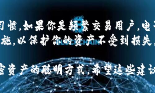 关于“b特派”交易的钱包选择，部分常见且广受欢迎的钱包包括以下几种：

1. 电子钱包（热钱包）
电子钱包，通常被称为热钱包，适合频繁交易。这类钱包一般是在线的，可以通过电脑或手机应用来访问。这些钱包的优势在于便捷性，用户可以通过它们快速发送和接收 B 特派。
一些知名的电子钱包包括 Coinbase Wallet、MetaMask 和 Trust Wallet。这些钱包不仅支持 B 特派，还支持多种其他加密货币，满足交易者的多样需求。

2. 硬件钱包（冷钱包）
对于那些希望长时间安全存储 B 特派用户，硬件钱包是一个优选。硬件钱包像 Trezor 和 Ledger Nano S 等设备将你的私钥保存在离线环境中，从而增强安全性，避免在线攻击的威胁。
虽然硬件钱包在交易时没有热钱包那么方便，但它们的高安全性使得长期持有 B 特派的用户更为青睐。

3. 桌面钱包
桌面钱包是专门为电脑用户设计的相应软件。这些钱包需要下载到用户的电脑上，并提供用户友好的界面来进行交易。一些流行的桌面钱包包括 Exodus 和 Atomic Wallet。
桌面钱包在功能上比热钱包更强大，通常提供如交易历史、资产管理等多种功能。他们同样可以支持 B 特派交易，是许多活跃交易者的选择。

4. 移动钱包
在这个移动互联时代，移动钱包逐渐成为交易的主流选择。这类钱包设计为在智能手机上使用，方便用户随时随地进行交易。支持 B 特派的移动钱包如 Trust Wallet 和 Mycelium 在用户中相当受欢迎。
这些钱包不仅方便，还通常包含内置的交换市场，允许用户快速交易 B 特派和其他代币，增加了用户的灵活性。

5. 交易所钱包
大多数加密货币交易所都提供钱包服务，用户可以在交易所直接存储和交易 B 特派。虽然交易所钱包极其便利，但存储在交易所的钱包不如硬件或软件钱包安全，因此不建议长时间存放大量资产。
最常见的交易所包括 Binance、KuCoin 和 Huobi。这些交易所允许用户快速买入、卖出和交易 B 特派，适合进行短期交易操作。

总结
选择合适的钱包进行 B 特派交易需考虑多种因素，包括安全性、便捷性和个人的交易习惯。如果你是频繁交易用户，电子钱包可能是良好的选择；而若是长期持有者，硬件钱包则是更安全的选项。
同时，务必要记住，在使用任何钱包或交易所时，确保启用两步验证（2FA）和其他安全措施，以保护你的资产不受到损失。

预计未来几个月，更多钱包可能会支持 B 特派，因此及时关注更新的信息也是处理加密资产的聪明方式。希望这些建议能够帮助你在选择钱包时做出明智的决定！