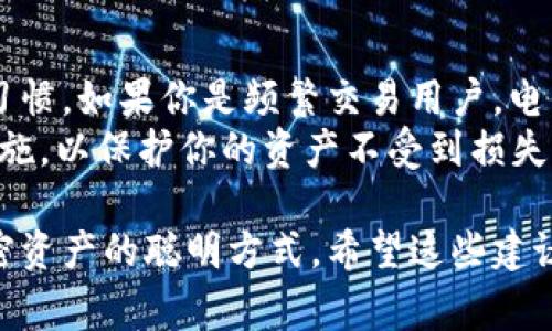 关于“b特派”交易的钱包选择，部分常见且广受欢迎的钱包包括以下几种：

1. 电子钱包（热钱包）
电子钱包，通常被称为热钱包，适合频繁交易。这类钱包一般是在线的，可以通过电脑或手机应用来访问。这些钱包的优势在于便捷性，用户可以通过它们快速发送和接收 B 特派。
一些知名的电子钱包包括 Coinbase Wallet、MetaMask 和 Trust Wallet。这些钱包不仅支持 B 特派，还支持多种其他加密货币，满足交易者的多样需求。

2. 硬件钱包（冷钱包）
对于那些希望长时间安全存储 B 特派用户，硬件钱包是一个优选。硬件钱包像 Trezor 和 Ledger Nano S 等设备将你的私钥保存在离线环境中，从而增强安全性，避免在线攻击的威胁。
虽然硬件钱包在交易时没有热钱包那么方便，但它们的高安全性使得长期持有 B 特派的用户更为青睐。

3. 桌面钱包
桌面钱包是专门为电脑用户设计的相应软件。这些钱包需要下载到用户的电脑上，并提供用户友好的界面来进行交易。一些流行的桌面钱包包括 Exodus 和 Atomic Wallet。
桌面钱包在功能上比热钱包更强大，通常提供如交易历史、资产管理等多种功能。他们同样可以支持 B 特派交易，是许多活跃交易者的选择。

4. 移动钱包
在这个移动互联时代，移动钱包逐渐成为交易的主流选择。这类钱包设计为在智能手机上使用，方便用户随时随地进行交易。支持 B 特派的移动钱包如 Trust Wallet 和 Mycelium 在用户中相当受欢迎。
这些钱包不仅方便，还通常包含内置的交换市场，允许用户快速交易 B 特派和其他代币，增加了用户的灵活性。

5. 交易所钱包
大多数加密货币交易所都提供钱包服务，用户可以在交易所直接存储和交易 B 特派。虽然交易所钱包极其便利，但存储在交易所的钱包不如硬件或软件钱包安全，因此不建议长时间存放大量资产。
最常见的交易所包括 Binance、KuCoin 和 Huobi。这些交易所允许用户快速买入、卖出和交易 B 特派，适合进行短期交易操作。

总结
选择合适的钱包进行 B 特派交易需考虑多种因素，包括安全性、便捷性和个人的交易习惯。如果你是频繁交易用户，电子钱包可能是良好的选择；而若是长期持有者，硬件钱包则是更安全的选项。
同时，务必要记住，在使用任何钱包或交易所时，确保启用两步验证（2FA）和其他安全措施，以保护你的资产不受到损失。

预计未来几个月，更多钱包可能会支持 B 特派，因此及时关注更新的信息也是处理加密资产的聪明方式。希望这些建议能够帮助你在选择钱包时做出明智的决定！