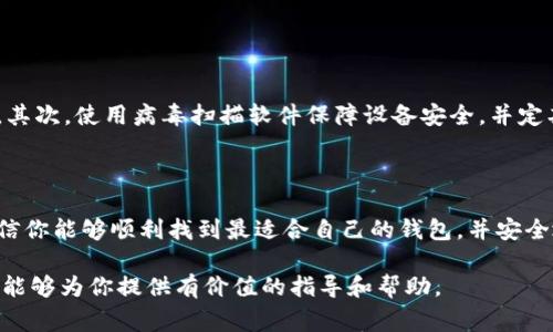 在下载区块链钱包前，了解相关信息是至关重要的。区块链钱包的种类繁多，包括软件钱包、硬件钱包和在线钱包等。以下是一些常见的区块链钱包下载途径及注意事项。

### 1. 区块链钱包的类型

区块链钱包主要分为三类：软件钱包、硬件钱包和在线钱包。软件钱包通常可以在桌面或移动设备上运行，通过下载相应的应用程序来使用。硬件钱包则是一种物理设备，专门用于存储加密货币。在线钱包则是通过网络平台提供的服务，用户可以直接在浏览器中使用。

### 2. 如何选择合适的钱包

在选择钱包时，需要考虑几个因素。首先是安全性，确保所选择的钱包具有良好的安全措施，如双重身份验证和私钥加密等。其次是使用方便性，有些钱包界面友好，适合新手使用；而有些则提供更多高级功能，适合经验丰富的用户。此外，确认该钱包支持你希望存储的数字货币也是非常重要的。

### 3. 下载软件钱包

大多数软件钱包可以直接在官方网站或者应用商店中下载。例如，以下是一些知名的钱包及其下载链接：

ul
  listrongCoinbase Wallet：/strong 可以在 [Coinbase官网](https://www.coinbase.com/wallet) 下载，支持多种加密货币。/li
  listrongTrust Wallet：/strong 在 [Trust Wallet官网](https://trustwallet.com/) 找到适合你的设备的版本，支持众多ERC20和BEP2代币。/li
  listrongExodus Wallet：/strong 提供桌面和移动端下载，可在 [Exodus官网](https://www.exodus.com/) 上找到。/li
/ul

在下载过程中，请确保你是从官方网站获取软件，以防止下载到恶意软件或假冒应用。

### 4. 硬件钱包的购买

硬件钱包通常需通过官方渠道购买。比较流行的硬件钱包品牌包括 Ledger 和 Trezor，建议直接从它们的官网进行购买，以确保产品的真实性和安全性。通过正常渠道购买的硬件钱包通常带有安全标签和防篡改的密封。

ul
  listrongLedger Nano S/X：/strong 可以在 [Ledger官网](https://www.ledger.com/) 上获取，支持多种数字资产的存储。/li
  listrongTrezor Model T：/strong 可在 [Trezor官网](https://trezor.io/) 找到，具备高安全性与用户友好的界面。/li
/ul

### 5. 在线钱包的使用

如果你更倾向于在线钱包，许多交易所提供此类服务，例如 Binance 和 CoinBase 等。在使用在线钱包时，要谨慎选择，确保选择具有良好口碑和安全措施的平台：

ul
  listrongBinance：/strong 提供在线钱包服务，并支持大量加密货币交易。/li
  listrongCoinbase：/strong 为用户提供安全的在线钱包解决方案，适合初学者。/li
/ul

### 6. 安全注意事项

下载钱包后，务必要注意安全事项。首先，养成定期备份钱包的习惯，尤其是私钥和助记词，这些信息是找回资产的唯一方式。其次，使用病毒扫描软件保障设备安全，并定期更新你的钱包应用，防止潜在的安全漏洞。此外，尽量避免在公共网络下进行交易，尽量选择私密的网络环境。

### 7. 结语

总之，下载区块链钱包是一个重要的步骤，了解各类型钱包的优缺点，以及选择安全可靠的渠道至关重要。通过以上信息，相信你能够顺利找到最适合自己的钱包，并安全地进行加密货币的存储与交易。

通过这样的分析和结构化的信息，用户在下载区块链钱包时能够感到更有保障，也更能顺畅地找到所需资源。希望这些信息能够为你提供有价值的指导和帮助。