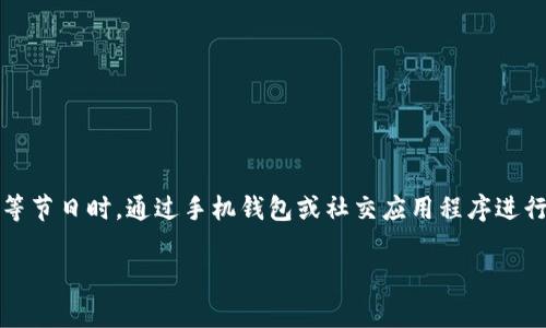 根据您的 request，似乎是想了解钱包对应的数字红包这个概念。数字红包常常在中国的社交平台中流行，尤其是在春节等节日时，通过手机钱包或社交应用程序进行发送和接收。钱包通常是指移动支付工具（如微信钱包、支付宝等），而数字红包就是在这些平台上以电子形式发送的红包。

如果您需要更详细的信息，可以进一步说明您想要的内容，或者提供更多的上下文。