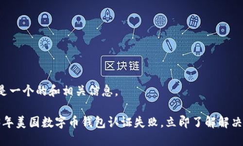 以下是一个的和相关信息。

2023年美国数字币钱包认证失败，立即了解解决方案！