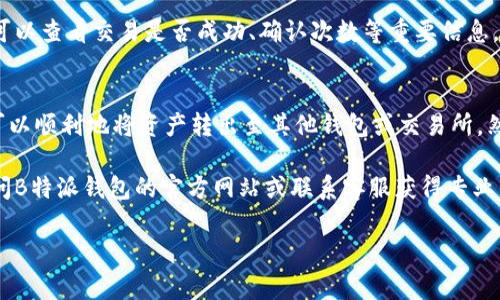 在数字货币不断发展的今天，如何方便地管理和使用这些资产变得尤其重要。B特派钱包作为一款热门数字资产管理工具，提供了多种功能，其中之一就是将资产转出。接下来，我将详细介绍如何将资产从B特派钱包转出，以及相关的注意事项。

一、了解B特派钱包
在讨论如何将资产转出之前，我们首先要了解什么是B特派钱包。B特派钱包是一款为用户提供安全、便捷的数字货币存储和交易服务的钱包应用。它支持多种主流数字货币，界面友好，操作简单，非常适合新手和资深玩家。

二、准备工作
在开始转出之前，确保你已经具备以下条件：
ul
  li拥有B特派钱包的账户，并已成功登录。/li
  li你已完成KYC（身份认证）流程，这通常是为了遵守相关法律法规的要求。/li
  li有可用的资产在钱包中，确保金额足够转出，并了解可能产生的手续费。/li
/ul

三、转出资产的步骤
接下来，我们将详细介绍如何将资产转出到其他钱包或交易所。以下步骤适用于大多数的数字资产转出操作：

h41. 登录B特派钱包/h4
首先，打开你的B特派钱包应用，输入账户信息并登录。确保在安全的网络环境下操作，以保护你的账户安全。

h42. 选择转出功能/h4
登录后，在主界面中寻找“转账”或“发送”选项。点击进入转出页面。在这里，你将看到可以选择转出的资产类型列表。

h43. 填写转出信息/h4
在转出页面中，选择你希望转出的数字货币类型，例如比特币、以太坊等。接着，输入接收方的钱包地址。请务必仔细核对地址，因为数字货币转账是不可逆的，一旦发送到错误的地址，将无法找回。

h44. 输入转出金额/h4
在填写完接收方地址后，输入你想要转出的金额。在此之前，可以先查看一下网络手续费情况，这样可以确保你在预期的费用范围内完成转账。

h45. 确认转账信息/h4
在提交转账请求之前，系统会提示你确认转账信息，包括转账金额、接收地址、手续费等。务必仔细核对，确认无误后，点击“确认”按钮。

h46. 完成转账/h4
一旦你确认转账，系统会处理这一请求。根据网络情况，转账可能会在几分钟至几小时内完成。在此期间，你可以选择在应用中查看转账状态。

四、注意事项
转账过程看似简单，但有一些重要的注意事项需要你牢记：

ul
  listrong验证接收地址：/strong发送之前确保接收地址的准确性，建议使用二维码或复制粘贴的方式。/li
  listrong了解手续费：/strong不同币种的手续费不同，确保你对当下网络状况有清晰的了解，以免因手续费太高导致转账失败。/li
  listrong保持更新：/strong随着数字货币市场的变化，钱包功能和交易流程可能会有所调整，及时关注相关信息，确保操作无误。/li
/ul

五、转出后如何确认交易
一旦完成转账，你可以使用区块浏览器来确认交易状态。输入你的交易哈希值（TXID）或接收地址，可以查看交易是否成功、确认次数等重要信息。

六、总结
B特派钱包提供了一个高效、安全的环境，让用户能够轻松管理和转出数字资产。通过上述步骤，你可以顺利地将资产转出至其他钱包或交易所。然而，安全永远是第一位的，确保你的资产受到充分保护，同时在转账过程中要仔细验证每一个细节。

希望本文对你在使用B特派钱包转出资产时有所帮助！如果你有进一步的疑问或需要帮助，不妨访问B特派钱包的官方网站或联系客服获得专业的支持。 

这是关于如何将B特派钱包中的资产转出的详细说明，希望对你有所帮助。