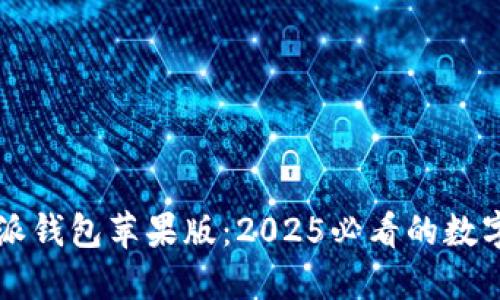 快速了解比特派钱包苹果版：2025必看的数字资产管理利器