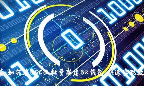 2023年必看：如何在BSC上批量新建BK钱包，快速实现数字资产管理