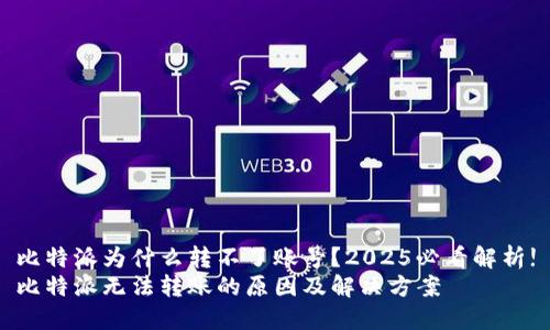 比特派为什么转不了账号？2025必看解析!
比特派无法转账的原因及解决方案