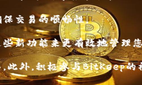   快速设置BitKeep节点：2025必看指南！ / 

 guanjianci BitKeep, 区块链, 节点设置, 钱包 /guanjianci 

前言
随着区块链技术的快速发展，越来越多的人开始关注数字资产的管理与交易。在众多数字钱包应用中，BitKeep因其多链支持和用户友好的界面而受到广泛欢迎。尤其在2025年的今天，掌握如何设置BitKeep节点显得尤为重要。本文将为您提供一份详细而实用的指南，帮助您快速上手设置BitKeep节点，让数字资产管理变得更加高效与安全。

第一步：下载BitKeep应用
首先，您需要在您的手机或电脑上下载安装BitKeep应用。访问官方网站或应用商店，确保下载的是正式版本。下载完成后，进行安装并打开应用程序。值得注意的是，BitKeep支持多个平台，如Android、iOS及PC端，用户可以根据自身需求选择合适的版本。

第二步：注册并创建钱包
打开BitKeep后，您需要注册一个新的账户或导入已有钱包。对于新用户，选择“创建钱包”，接着按照提示设置账户名称和密码。BitKeep还会生成一组助记词，这是恢复您的钱包的关键所在，因此请务必妥善保管。

第三步：进入节点设置功能
完成钱包创建后，您将进入BitKeep的主界面。在主界面的底部导航栏，找到“设置”选项，点击进入。在设置菜单中，您会看到“节点设置”这一选项。

第四步：选择节点
在节点设置页面，您将看到多个可供选择的节点。节点的选择直接影响到您在使用BitKeep过程中的交易速度和到账时间。通常来说，建议选择离您地理位置较近的节点，这样可以网络延迟，从而提高交易效率。

第五步：添加自定义节点（可选）
如果您对默认节点不满意，BitKeep也允许用户自定义节点。在节点设置页面，找到“添加节点”或“自定义节点”的选项。您需要输入节点的名称和地址。确保您输入的信息准确无误，以避免后续交易中的问题。

第六步：保存设置并返回主界面
完成节点选择或添加自定义节点后，点击“保存”按钮。系统将提示您设置已成功保存，然后返回主界面。此时，您就完成了BitKeep的节点设置。

第七步：测试节点是否正常工作
为了确保您的节点设置正确，建议进行一次小额交易测试。在BitKeep中选择您要发送的数字资产，并指定目的地址后，进行交易。如果交易顺利完成，则说明您的节点设置正常。如果交易遇到问题，可以返回设置页面重新检查节点配置。

结语
设置BitKeep节点并不是一项复杂的任务，但它对您使用数字钱包的体验有着重要影响。正确的节点选择可以显著提升交易效率，让您的数字资产管理更加顺畅和高效。希望通过本文的指导，您能够顺利完成BitKeep的节点设置，并在未来的数字资产交易中获得更好的体验。何不现在就行动起来，为自己的资产安全保驾护航呢？ 

此外，不要忽视定期检查节点状态的重要性。在您使用BitKeep的过程中，网络环境和节点的运行状况可能会变化，因此保持关注可以帮助您随时做出调整，确保交易的顺畅性。

今后，随着区块链技术的进一步发展及BitKeep功能的不断更新，您还可能会有更多的节点选择和更的用户体验。希望您能够与时俱进，紧跟技术潮流，利用这些新功能来更有效地管理您的数字资产。

最后，如果您有任何疑问或需要帮助，BitKeep的社区和客服团队将是您最好的求助途径。通过在线论坛、社交媒体或客服热线，您可以获得专业的支持和解答。此外，积极参与BitKeep的社区活动，不仅可以提高您的使用技巧，还可以结识到志同道合的朋友，共同探索区块链的无穷魅力。