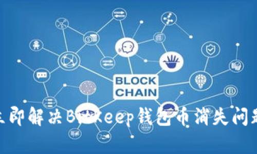 2025必看！立即解决BitKeep钱包币消失问题的完整指南