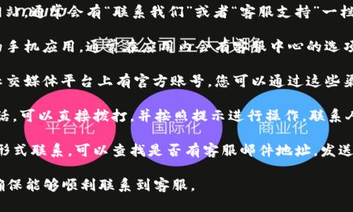 要联系B特派的客服，您可以尝试以下几种方式：

1. **官方网站**：访问B特派的官方网站，通常会有“联系我们”或者“客服支持”一栏，提供联系信息和在线客服入口。

2. **手机应用**：如果您使用B特派的手机应用，通常在应用内会有客服中心的选项，可以在线提交问题或咨询相关服务。

3. **社交媒体**：B特派可能在多个社交媒体平台上有官方账号，您可以通过这些渠道发送消息或者寻找相关帮助。

4. **客服热线**：如果有提供客服电话，可以直接拨打，并按照提示进行操作，联系人工客服。

5. **邮件支持**：如果您希望以书面形式联系，可以查找是否有客服邮件地址，发送您的疑问或问题，并等待回复。

始终建议您获取最新的联系信息，以确保能够顺利联系到客服。