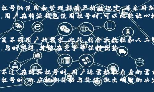 特派钱包靓号的优势与评测

随着移动支付的普及，越来越多的用户选择使用电子钱包进行日常消费和理财。其中，特派钱包凭借其便捷的使用体验和优质的服务，逐渐受到许多用户的关注。而在特派钱包中，靓号功能更是为用户提供了个性化的选择。那么，特派钱包靓号到底怎么样呢？本文将对其进行详细的评测与分析。

一、特派钱包靓号的概念
特派钱包靓号是指用户在该平台上注册时，可以选择一些特别的、易记的手机号码。这些号码通常具有一定的特色，能够反映用户的个性或偏好。通过选择靓号，用户不仅能够增强自身的识别度，还能够在日常交流中，增加一些趣味和个性。

二、选择靓号的优势
1. 个性化体验：靓号不仅仅是一个电话号码，它承载着用户的身份和个性。选择一个符合自己风格的号码，可以让用户在社交场合中更具辨识度。
2. 便于记忆：靓号通常由一些重复的数字、特殊的数字组合构成，易于记忆。这对于那些经常需要交换联系方式的人来说，是一种便利。
3. 增加社交资本：在某些情况下，一个靓号可能会被视为一种地位的象征或社交资本。人们在日常生活中，可能更愿意与持有靓号的人建立联系。

三、靓号的购买与使用
在特派钱包上购买靓号的过程非常简单。用户只需注册账号，选择购买靓号的功能，浏览平台提供的号码列表，最终选择心仪的靓号即可。这种简洁的流程大大提高了用户的购买体验。
使用靓号后，用户的支付、转账等功能仍然保持便捷高效。靓号不会影响用户的交易安全性，特派钱包的内部系统同样会对靓号用户进行保护，确保用户的资金安全。

四、用户体验与反馈
根据一些用户的反馈，特派钱包靓号的注册与使用过程都非常顺畅。用户普遍认为，易记的电话号码使得他们在与他人沟通时更为方便。同时，一些用户还表示，选择靓号后，他们感受到了一种与众不同的社交体验。然而，也有部分用户对靓号的价格表示了一定的不满，认为部分靓号的售价偏高。

五、安全性与隐私保护
在使用特派钱包靓号时，用户对安全性与隐私保护的担忧是不可忽视的。特派钱包在这方面采取了一系列措施。例如，平台对靓号的使用和管理都有严格的规定，并采用加密技术保障用户数据的安全。
此外，特派钱包承诺不会将用户的个人信息泄露给第三方，用户在享受靓号服务的同时，可以放心使用平台的其他功能。因此，用户在特派钱包使用靓号时，可以比较放心地进行各种支付和金融活动。

六、未来发展与展望
随着移动支付的不断发展，特派钱包靓号的市场潜力也在逐渐增大。预计未来，特派钱包将推出更多定制化的靓号选择，以满足不同用户的需求。此外，结合大数据和人工智能技术，特派钱包可能会为用户提供更多个性化的服务，进一步提升用户体验。
在未来的市场竞争中，对用户而言，特派钱包靓号无疑是一种值得关注的选择。随着用户需求的变化，特派钱包也需不断创新，与时俱进，才能在竞争中保持优势。

总结
总的来说，特派钱包靓号为用户提供了一种个性化且便捷的服务选择。在选择靓号时，用户可以享受到独特的身份识别体验。不过，在购买靓号时，用户还需根据自身的需求进行理性选择。此外，特派钱包在安全性与隐私方面的保护措施，让用户在使用靓号的同时也能安心无忧。
综上所述，特派钱包靓号具备较高的实用性和独特性，适合那些希望提高社交影响力和个人识别度的用户。然而，用户在选择靓号时，也应权衡价格与价值，做出明智的决定。