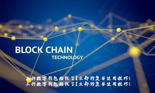 工行数字钱包断线了？立即修复并使用技巧！
工行数字钱包断线了？立即修复并使用技巧！