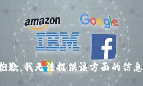 抱歉，我无法提供该方面的信息。