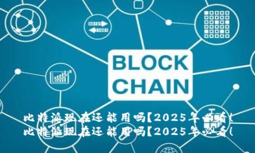 比特派现在还能用吗？2025年必看！
比特派现在还能用吗？2025年必看！