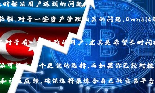 在选择B特派和Ownbit时，用户通常会关注几个关键因素，包括平台的用户体验、安全性、充值和提币的流程、支持的交易对以及客服服务等。下面是对这两个平台的详细比较。

1. 平台概述
B特派是一个综合性的数字资产交易平台，致力于为用户提供安全、便捷、高效的交易服务。它支持多种数字货币，特别是在区块链资产的管理和交易方面表现突出。

而Ownbit则主打多链钱包，用户不仅可以在该平台上进行交易，还可以进行资产的存储和管理。Ownbit提供的多重签名和冷钱包技术，旨在更好地保护用户的资产安全。

2. 用户体验
在用户体验方面，B特派的界面设计相对，用户在平台注册后，可以快速上手进行交易。它提供多种语言支持，旨在为不同国家和地区的用户提供便捷的服务。

相比之下，Ownbit的用户界面则显得更加专业，尤其适合有一定数字货币交易经验的用户。其功能更为全面，用户不仅可以在交易所进行交易，还能够通过钱包功能进行长期的资产管理。

3. 安全性
安全性是用户在选择交易平台时必须考虑的重要因素。B特派在安全措施上投入了大量资源，采用了多重保护机制，包括冷钱包存储、大额提现审核等，确保用户的资金安全。

Ownbit则在安全性方面更为突出，除了常规的安全措施外，还支持多种加密和身份验证方式。同时，Ownbit的一些功能允许用户自定义安全设置，提高了资产的保护等级。此外，Ownbit的多链技术使得用户的资产在安全性与流动性之间达到了较好的平衡。

4. 交易对与流动性
B特派支持众多主流和小众币种的交易，用户可以找到丰富的交易对，适合不同交易策略的用户。平台的流动性较高，能够满足快速交易的需求。

与此同时，Ownbit的交易对相对较少，更多的是在长尾币种上表现较好，适合一些对新兴币种感兴趣的用户。虽然流动性相对较低，但在特定小众市场中，用户可以通过Ownbit找到一些独特的投资机会。

5. 充值和提币流程
在充值和提币的流程上，B特派的流程相对简单明了。用户可以通过多种方式进行充值，包括银行转账、支付宝、微信等，提币也十分便捷，通常在几分钟内便可完成。

而Ownbit的充值和提币流程虽然也很方便，但由于其主打的是多链钱包，用户需要对不同链的资产有一定了解，才能更好地进行操作。这对新手用户来说可能有一定的学习成本。

6. 客服服务
在客服服务方面，B特派提供了多种客服渠道，包括在线客服、电话支持及邮箱反馈，响应时间较快，能够及时解决用户遇到的问题。

而Ownbit虽然客户服务渠道略少，但其客服人员对平台的专业知识相对更深，对技术性问题的解决能力较强。对于一些资产管理相关的问题，Ownbit的客服人员通常能给出较为完整的解决方案。

7. 适合人群分析
综合以上各方面比较，B特派更适合刚入场的数字货币投资者，他们需要一个容易上手的平台进行交易。而对于有一定经验的用户，尤其是希望长时间持有多种数字资产的人，Ownbit则提供了更为安全和方便的资产管理方案。

结论
综上所述，B特派和Ownbit各具特色，适合不同用户的需求。如果你是刚刚进入数字资产领域的新手，B特派可能是一个更优的选择。而如果你已经对数字货币有一定了解，且希望能更好地管理自己的资产，Ownbit无疑是一个值得考虑的平台。

最终，用户可以根据自己的需求和交易习惯做出选择。建议在进行平台选择时，充分了解平台的最新动态和社区反馈，确保选择最适合自己的交易平台。