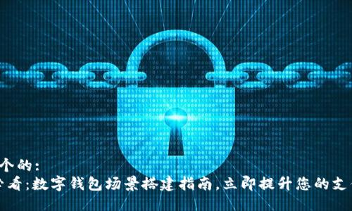 思考一个的:  
2025必看：数字钱包场景搭建指南，立即提升您的支付体验！