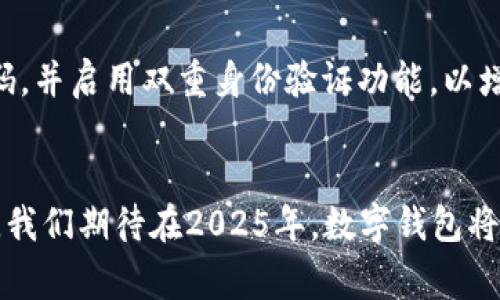 主题数字钱包：2025必看！立即下载好选择指南/主题

关键词数字钱包, 下载, 选择, 2025/关键词

什么是数字钱包？
在现代社会中，数字钱包的概念越来越受到关注。简单来说，数字钱包是一种可以在智能手机或计算机上使用的软件应用程序，允许用户存储、管理、和使用他们的电子货币、信用卡信息以及其他支付信息。随着电子支付的普及，数字钱包逐渐成为人们日常消费不可或缺的一部分。

为什么选择数字钱包？
随着科技的进步和社会的发展，越来越多的人开始偏向于使用数字钱包而非传统的现金或信用卡支付。首先，数字钱包提供了极大的便利性，用户只需一个应用程序即可完成多种支付方式。其次，许多数字钱包还提供了额外的功能，例如消费记录管理、电子优惠券、忠诚度积分等，这些功能使得用户能够更好地管理个人财务。此外，数字钱包的安全性也在不断提高，采用了多重身份验证和加密技术来保护用户的交易信息。

2025年数字钱包的趋势
展望2025年，数字钱包的市场将持续增长，预计将引入更多创新功能。例如，人工智能（AI）及大数据分析的结合，将为用户提供个性化的购物推荐和实时的财务分析。此外，随着5G技术的普及，数字钱包将提供更快的交易速度和更好的用户体验，用户将在购物时享受到前所未有的便利。

有哪些知名的数字钱包应用？
目前市场上存在着多种数字钱包应用可供下载和使用，其中一些知名度较高，功能也相对完善。以下是几款值得考虑的数字钱包：

ul
  li支付宝：作为中国最大的数字钱包之一，支付宝提供广泛的支付服务，包括生活缴费、转账、在线购物等，功能十分全面。/li
  li微信支付：与社交应用微信紧密结合，用户可以轻松在聊天中实现转账和支付，同时还具备多种生活服务功能。/li
  liPayPal：国际知名的数字支付平台，具有良好的全球支付能力，适合跨境购物。/li
  liApple Pay / Google Pay：这两款数字钱包分别为苹果和安卓用户提供了便捷的支付方式，支持多种商户支付。/li
/ul

如何下载数字钱包应用？
下载数字钱包应用其实十分简单。用户只需按照以下步骤进行操作：
ol
  li打开手机的应用商店，例如苹果的App Store或者安卓的Google Play。/li
  li在搜索框中输入您想要下载的数字钱包名称，比如“支付宝”或“微信支付”。/li
  li找到官方版本，点击“下载”或“安装”按钮，等待应用程序自动完成下载。/li
  li下载完成后，打开应用，按照提示进行注册或登录即可开始使用。/li
/ol

使用数字钱包的注意事项
虽然数字钱包方便快捷，但在使用过程中也需要注意一些事项以确保个人信息的安全性。首先，请确保下载官方版本的应用程序，避免使用第三方应用，以降低信息泄露的风险。其次，定期更改密码，并启用双重身份验证功能，以增强账户安全性。此外，尽量避免在公共Wi-Fi网络下进行金融交易，以杜绝潜在的安全隐患。最后，及时关注账户的交易记录，任何异常情况应立即采取措施，联系服务提供商处理。

总结：数字钱包的未来
总之，数字钱包已经成为现代消费的重要组成部分，其未来发展潜力巨大。随着科技的不断进步和用户需求的进一步增长，数字钱包将不仅仅是一个支付工具，而是一个全面的个人财务管理平台。我们期待在2025年，数字钱包将为我们的生活带来更多不可思议的便利与可能性。因此，赶快下载适合你的数字钱包，享受移动支付带来的新世界吧！