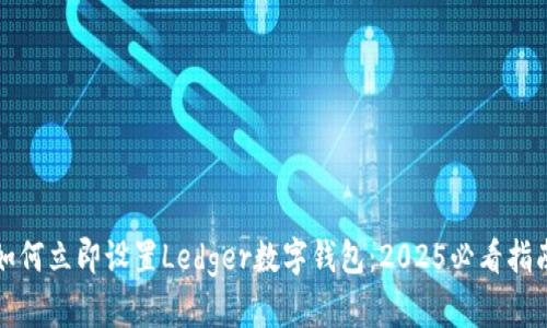 如何立即设置Ledger数字钱包：2025必看指南