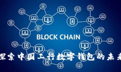 2025必看：探索中国工行数字钱包的未来发展与应用