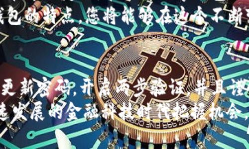   2025必看：量化数字钱包排名分析，哪款最值得投资？ / 

 guanjianci 数字钱包, 量化分析, 投资, 金融科技 /guanjianci 

引言
在数字金融日益普及的今天，数字钱包作为一种新兴的支付手段已深深植根于人们的生活中。众多用户依赖数字钱包进行日常消费、转账、储蓄甚至投资。因此，选择一款合适的数字钱包不仅关乎便捷性，还涉及到安全性、功能性及其后续的投资潜力。本文将为您深入分析2025年量化数字钱包的排名，帮助您判断哪一款最值得投资。

数字钱包的崛起
近年来，随着区块链技术的不断成熟和金融科技的迅猛发展，数字钱包逐渐成为人们生活中不可或缺的一部分。根据Statista的数据显示，全球数字钱包用户数在2020年已经突破20亿，预计到2025年将达到30亿以上。这一数据无疑反映了数字钱包巨大的市场潜力与广泛的用户基础。
此外，疫情催化了无接触支付的需求，许多传统用户也开始逐步转向数字钱包。在这样的背景下，各大厂商纷纷推出功能多样的数字钱包，以满足日益增长的市场需求。这也让我们更加关注它们的不同特点和潜在的投资价值。

2025年量化数字钱包排名分析
在对各大数字钱包进行量化分析时，通常需要考虑多个因素，包括用户体验、安全性、支持的货币种类、手续费、用户群体规模以及后续的产品生态等等。在这里，我们将从多个维度对当前几个主流数字钱包进行综合评比，以帮助您全面了解它们的特点和优势。

h41. PayPal/h4
作为全球最大的数字支付平台之一，PayPal无疑是市场上的领先者。它具有强大的用户基础，吸引了来自全球的数亿用户。PayPal提供多种金融服务，包括支付、转账、消费者信贷等。
在安全性方面，PayPal采用多重验证机制，确保用户资金安全。此外，PayPal近期还上线了加密货币交易功能，使得其在数字资产投资领域也具备竞争力。因此，综合来看，PayPal在数字钱包排名中，依然占据着头把交椅。

h42. Venmo/h4
Venmo作为PayPal旗下的一款产品，专注于P2P（个人对个人）支付。由于其便捷的转账方式和社交功能，Venmo在年轻用户中一跃成为热门选择。用户可以通过其社交平台分享转账内容，从而增强了用户的互动体验。
尽管Venmo在国际市场上的影响力相对有限，但其在美国市场的受欢迎程度让其不可小觑。若您是一个社交活跃且常进行小额交易的人，Venmo无疑是值得考虑的选择。

h43. Apple Pay/h4
Apple Pay作为苹果公司推出的数字钱包产品，凭借其生态系统的紧密集成，迅速获得了用户的青睐。用户可以通过iPhone和Apple Watch进行便捷支付，极大提高了支付的效率和安全性。
Apple Pay的安全性主要体现在其使用的加密芯片和面部识别技术，使得用户的信息和资金得以有效保护。然而，Apple Pay的缺点在于仅限于苹果用户，限制了其潜在的用户群体。

h44. Google Pay/h4
Google Pay凭借其广泛的兼容性和多功能性，成为不少安卓用户的首选数字钱包。它能够与多种商家和银行进行无缝连接，同时支持多个金融服务，比如线下支付、电话充值、网购等。
此外，Google Pay还提供消费分析和奖励计划，帮助用户更好地管理资金和消费行为。然而，虽然Google Pay已经在国内外市场上具备了一定的影响力，但与PayPal相比，依然存在一些差距。

数字钱包的未来趋势
展望未来，数字钱包将朝着更加智能化、便捷化的方向发展。随着人工智能、区块链和大数据等技术的不断应用，数字钱包的功能将不断丰富。例如，通过AI分析用户的消费习惯，从而提供个性化的理财建议；通过区块链技术，确保交易的透明性和安全性。
此外，各品牌之间的竞争也会驱动数字钱包不断创新，以满足消费者日益变化的需求。因此，保持对市场变化的敏感性，将有助于我们及时调整投资方向，以期获得更高的回报。

结论
综上所述，数字钱包在未来的金融生态系统中将扮演越来越重要的角色。从PayPal到Venmo，从Apple Pay到Google Pay，各大平台都有其独特的优势和市场定位。在选择数字钱包的过程中，不仅要考虑其功能和服务质量，更要关注它们能否与用户的生活方式和投资需求相匹配。
如果您计划在2025年前对数字钱包进行投资，建议深入研究和评估每款产品的市场表现和未来潜力，做出明智的投资决策。通过全面了解这些数字钱包的特点，您将能够在这个不断变化的金融科技领域中立于不败之地。

进一步的思考
在数字钱包的使用中，用户应当保持警觉，合理防范网络风险。随着技术的进步，数字钱包的安全性不断增强，但用户的安全意识同样重要。建议您定期更新密码，开启两步验证，并且谨慎下载非官方应用。
总之，数字钱包的时代已然来临，选择一款适合自己的产品，将为您的生活带来更多的便利和可能性。希望本文的分析能为您提供参考，助您在这个快速发展的金融科技时代把握机会，创造财富。