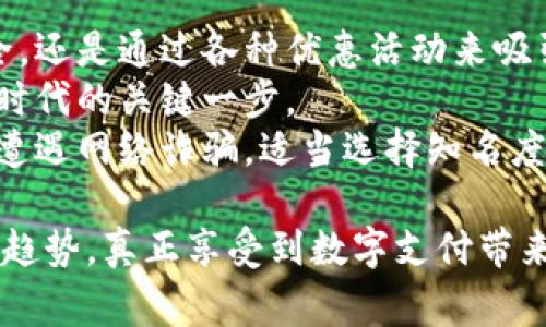   “现在了解数字钱包使用商户：2025必看指南！” / 
 guanjianci 数字钱包, 使用商户, 移动支付, 电子支付 /guanjianci 

数字钱包的定义与发展历程
数字钱包（Digital Wallet）是一种电子应用程序，允许用户存储、管理和使用其支付信息。这种技术使得用户可以通过互联网进行购物、支付账单，甚至转账给他人，而无需携带现金或实体信用卡。
随着科技的不断发展，数字钱包从最初的电子货币形式演变为目前集支付、储蓄和投资多种功能于一身的综合性平台。例如，Paypal、Apple Pay、Google Wallet等已成为家喻户晓的数字钱包解决方案。

数字钱包使用商户的概念
那么，什么是数字钱包使用商户呢？简单来说，使用商户是指接受数字钱包付款的商家或品牌。这些商户能够通过网上交易以及线下支付支持数字钱包服务，使得消费者更方便地进行购物。
使用商户不仅包括大型商超、连锁餐厅，还涵盖小型独立商店、在线平台以及服务提供商，形成了庞大的数字消费生态系统。因此，数字钱包的使用商户对消费者的影响日益显著。

数字钱包的主要优势
使用数字钱包的最大优点便是其便捷性。用户可以随时随地通过手机完成交易，无需携带现金或银行卡。此外，数字钱包通常会附带各种优惠和奖励活动，吸引用户消费。
此外，数字钱包也在安全性方面提供了保障。用户的个人信息和支付数据通过加密技术保护，有效降低了欺诈风险。这意味着，不论是在实体店还是网上购物，使用数字钱包都能给消费者带来更高的安全感。

如何选择合适的数字钱包商户
选择合适的数字钱包商户并非易事。首先，消费者应关注商户是否支持主流数字钱包应用。某些小型商店可能未能支持所有类型的数字钱包，这可能会给消费者带来不便。
其次，不妨考虑商户提供的消费优惠。例如，某些商户在使用数字钱包支付时可返利，或者提供打折金。这些优惠活动不仅能降低消费成本，也增加了消费乐趣。

数字钱包的未来趋势
展望未来，数字钱包的使用将愈加普及，甚至将成为主要的支付方式之一。许多行业已经开始重视数字支付的趋势，尝试整合数字钱包功能以满足消费者的需求。
例如，2025年预计将有更多商户支持数字钱包，包括餐饮、购物、旅游等行业。此外，随着物联网（IoT）和区块链等新兴技术的发展，数字钱包的安全性和便捷性也将进一步提升。

数字钱包在全球的发展现状
目前全球多个国家和地区都在积极推动数字钱包的发展。在中国，移动支付已经代替现金成为主流消费方式。而在西方国家，虽然采用速度略慢，但随着新的支付技术和消费者习惯的改变，数字钱包的使用率也在逐年上升。
例如，在美国，像Venmo和Cash App等数字钱包平台正在快速获取市场份额，越来越多的商户选择与这些平台合作，以便提升消费者体验。

结论：数字钱包与使用商户的重要性
综上所述，数字钱包及其使用商户在现代购物中扮演着越来越重要的角色。无论是在提升消费者便利性、保障支付安全，还是通过各种优惠活动来吸引客户，数字钱包都成为不可或缺的一部分。
因此，不论是商户还是消费者，理解数字钱包的功能、选择合适的使用商户以及关注未来发展趋势，都是迈向智能支付时代的关键一步。
此外，我们也应该注意，尽管数字钱包的便利性显而易见，但在进行线上支付时仍需保持警惕，以防止个人信息泄露或遭遇网络诈骗。适当选择知名度高、用户评价良好的平台将有助于提升支付体验。
  
通过对数字钱包和使用商户的深入了解，我们不仅能更好地管理自己的财务，还能在不断变化的市场中把握消费者的趋势，真正享受到数字支付带来的便利与乐趣。随着技术的革新与消费者需求的变化，数字钱包的世界将会更加精彩纷呈，值得我们去进行深入探索。