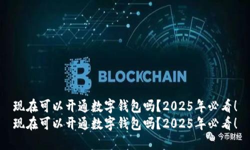 现在可以开通数字钱包吗？2025年必看！
现在可以开通数字钱包吗？2025年必看！