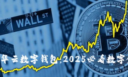 立即了解华云数字钱包：2025必看数字金融工具！
