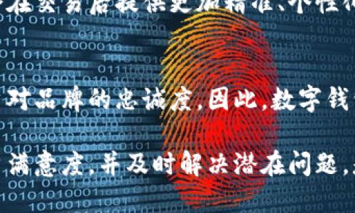 关于“数字钱包有没有回访”这个问题，我们可以从多个角度进行探讨。数字钱包，作为一种新型的支付方式和金融工具，其设计初衷是为用户提供更便捷、安全的支付体验。然而，在实际使用过程中，用户可能会关注一些细节，比如数字钱包服务商是否会进行回访，回访的内容是什么，如何保护用户隐私，等等。

### 数字钱包的基本概念

数字钱包的定义和功能
数字钱包也被称为电子钱包，是一种基于互联网和手机应用程序的支付方式。通过数字钱包，用户可以存储信用卡、借记卡、会员卡等信息，以便随时随地进行交易。
数字钱包的功能不仅限于支付，它还可以帮助用户管理财务，比如查看消费记录、设置预算、获取优惠信息等。因此，数字钱包已经成为许多人日常生活中不可或缺的工具。

### 数字钱包的回访机制

数字钱包回访的必要性
商家和服务提供者在提供服务之后进行跟进，可以了解用户的满意度和潜在问题，从而不断提升服务质量。因此，有效的回访机制是数字钱包企业获取用户反馈的重要方式。

数字钱包的回访方式
回访通常有多种形式，传统的方式包括电话回访与邮件调查，而现代数字钱包可能会通过发放推送通知、社交媒体进行回访，甚至使用内置的反馈功能。例如，用户在完成交易后，数字钱包应用可能会推送一条消息，询问用户对交易体验的满意度。

### 数字钱包的隐私保护

用户隐私的关注
值得注意的是，在进行回访的过程中，对于用户隐私的保护尤为重要。数字钱包企业必须遵循相关法律法规，确保收集到的用户反馈不会侵犯用户的个人隐私。
几乎所有的数字钱包平台都会设计严格的隐私政策，明确收集哪些信息、如何使用这些信息，这是用户选择使用某一数字钱包的重要参考因素之一。

### 数字钱包的用户体验

提升用户体验的重要性
数字钱包的回访不仅仅是统计数据，更重要的是了解用户的真实需求。通过回访，数字钱包可以发现用户在支付过程中遇到的问题，从而进行改进，以提升用户体验。
例如，如果许多用户反映某一支付环节繁琐，服务商可能会修改流程，简化操作步骤；又或者有用户反馈某种支付方式无法使用，商家要及时调整以确保服务的连贯性。

### 未来数字钱包的发展方向

未来数字钱包的进步
未来数字钱包的发展可能会更加注重用户的个性化需求，以及对数据的深入分析与应用。伴随人工智能、大数据等技术的发展，数字钱包会在交易后提供更加精准、个性化的服务与建议。

总结
综上所述，数字钱包的回访机制是提升用户体验的重要环节。通过有效的回访，数字钱包不仅可以收集到用户的反馈意见，还能够增强用户对品牌的忠诚度。因此，数字钱包在运营过程中，除了提供便捷的支付服务，也应关注如何与用户建立良好的关系，实现双赢。

数字钱包作为一种新兴的支付方式，与传统的支付方式相比，确实提供了更好的便捷性和用户体验。然而，品牌如何利用回访机制提升用户满意度，并及时解决潜在问题，是数字钱包未来发展的关键。对于用户而言，选择一个安全、可靠的数字钱包，同样也意味着要关注其背后的服务质量。