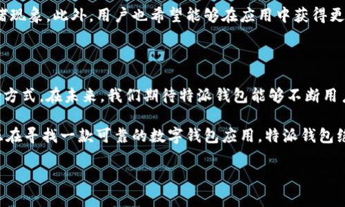 特派钱包可以转账吗？

特派钱包是一款备受关注的数字钱包应用，许多用户都在询问这个问题：特派钱包是否支持转账功能？在接下来的内容中，我们将详细解答这个疑问，并进一步探讨特派钱包的功能、使用体验以及相应的安全性。为了确保信息的全面性，本文将结合多个方面进行分析。

特派钱包的基本功能

特派钱包是一款集成了多种功能的数字货币钱包，它不仅支持存储、管理和交易各种数字资产，还内置了转账功能。这意味着用户可以方便地将他们的钱包余额转赠给其他用户，无论是进行小额支付还是大额转账，都能够轻松完成。

除了转账功能，特派钱包还支持多种主流区块链平台和资产，使得用户在转账时能够选择更适合自己的选项。此外，特派钱包还搭载了先进的加密技术，确保用户的资金和信息安全。

如何在特派钱包中进行转账

用户在特派钱包中进行转账操作非常简单。首先，用户需要打开特派钱包应用，进入主界面。接下来，点击“转账”按钮，系统会要求用户输入收款人的钱包地址以及转账金额。

除了基本的转账设置外，特派钱包还提供了转账备注的功能，用户可以在转账时备注一些相关信息，这在进行多笔转账时尤为实用。此外，用户在进行大额转账时，特派钱包还会进行多重确认，以确保资金安全。

特派钱包的转账到账时间

转账到账时间是用户非常关注的一个问题。一般来说，由于区块链技术的特性，转账的速度可能会受到网络拥堵等因素的影响。然而，特派钱包在技术架构上进行了，通过和多个区块链网络的联接，实现了快速转账的目标。

用户在进行转账操作后，一般会在几分钟内收到确认通知，若网络状况良好，资金通常会在短时间内到账。此外，特派钱包还提供了转账状态查询的功能，用户可以随时查看转账进度。

使用特派钱包转账的优势

使用特派钱包进行转账有许多明显的优势。首先，操作简单直观，用户即使是新手也能够快速上手。其次，特派钱包的转账费用相对较低，这对于频繁进行交易的用户来说是一个不小的利好。

其次，特派钱包通过采用分布式账本和区块链技术，显著提高了交易的安全性。用户在转账过程中，所有的交易记录都会被加密存储，确保任何人都无法篡改或盗取用户的信息和资金。

特派钱包的安全性分析

在涉及资金转账的场景中，安全性始终是用户最关心的因素之一。特派钱包为此采取了多种安全措施。例如，应用内部的交易处理采用了多层加密技术，以防止黑客攻击。

此外，特派钱包还推荐用户开启双重身份验证（2FA）功能，这样在进行每一笔重要交易时，用户都需要通过多个验证步骤，从而提高账户的安全性。因此，尽管转账操作简单，但资金的安全性得到了充分保障。

转账过程中的常见问题

在使用特派钱包转账时，用户可能会遇到一些常见的问题。例如，有用户反映转账时遇到地址填写错误的情况，导致资金无法转账。这就需要用户在转账前仔细核对收款地址，确保无误。

此外，也有用户关注转账失败的情况。一般来说，转账失败可能是由于网络拥堵、手续费不足等原因造成的。建议用户在转账前适当增加转账手续费，以确保资金能够顺利到达。

特派钱包的用户评价

在众多用户的反馈中，特派钱包因其简单易用、转账快速等特点受到了广泛好评。许多用户表示，特派钱包的转账功能满足了他们日常交易的需求，并且在使用过程中的流畅体验使他们对该应用产生了高度信赖。

然而，也有一些用户提出了一些意见和建议，例如希望特派钱包团队能进一步提升交易速度，减少高峰期的拥堵现象。此外，用户也希望能够在应用中获得更多的帮助和解释，以便更好地理解和使用转账相关的功能。

总结与展望

总体而言，特派钱包是一款功能丰富且易于操作的数字钱包应用，它的转账功能为用户提供了便捷的资金流动方式。在未来，我们期待特派钱包能够不断用户体验，增加更多实用的功能，同时保持资金的安全。

无论是在日常使用中，还是在进行大额交易时，特派钱包都能为用户提供及时、安全的转账服务。未来，如果你正在寻找一款可靠的数字钱包应用，特派钱包绝对值得尝试！ 

特派钱包, 数字钱包, 转账功能, 资金安全/guanjianci