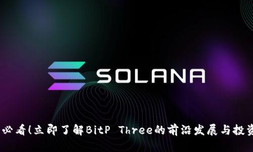 2025必看！立即了解BitP Three的前沿发展与投资机会