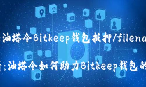 filename油塔令Bitkeep钱包抵押/filename

2025必看：油塔令如何助力Bitkeep钱包的抵押投资