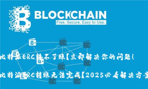 比特派ERC转不了账？立即解决你的问题！

比特派ERC转账无法完成？2025必看解决方案