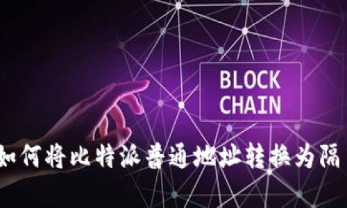 立即学习：如何将比特派普通地址转换为隔离见证地址