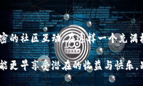   2025必看：聚神庭区块链钱包游戏，立即解锁新天地！ / 

 guanjianci 区块链钱包, 游戏, 聚神庭, 数字货币 /guanjianci 

引言：区块链与游戏的交融

在这个快速发展的数字时代，区块链技术以其独特的安全性和透明性，正逐步渗透到我们的生活的各个角落。其中，区块链钱包游戏无疑是这一技术应用中的一颗明珠。聚神庭区块链钱包游戏，作为新兴的流行趋势，正以其独特的魅力吸引着越来越多的玩家。如果你还没有体验过这款游戏，那你无疑是在错过一次不可多得的机遇！

区块链钱包游戏的基本概念

在深入探讨聚神庭区块链钱包游戏的魅力之前，我们需要先了解什么是区块链钱包游戏。简单来说，区块链钱包游戏是借助区块链技术来实现的数字资产管理与游戏玩法相结合的创新形式。玩家不仅能够享受游戏的乐趣，还可以通过数字货币进行资产的管理与交易。这一特性极大地增强了游戏的可玩性和互动性。

聚神庭的独特魅力

聚神庭区块链钱包游戏的推出，标志着游戏与区块链技术的深度融合。那么，这款游戏究竟为何如此受欢迎呢？首先，聚神庭独具特色的游戏机制让玩家在游戏中既能获得乐趣，又能积累财富。通过技术的创新和设计的巧妙，聚神庭实现了玩游戏即赚钱的理想。

安全性的重要性

区块链技术的引入，为聚神庭游戏的安全性提供了保障。在传统的游戏中，玩家的资产容易受到黑客的攻击，而区块链的去中心化特性则有效降低了这一风险。此外，所有交易都是公开透明的，玩家可以随时查看资产的流动情况，这种透明性恰恰是现代玩家所追求的。

丰富的游戏体验

聚神庭的游戏内容丰富多样，既有竞技类游戏、角色扮演游戏，也有休闲类的小型游戏选择。玩家可以根据自己的兴趣选择不同的游戏，享受多元化的娱乐体验。因此，聚神庭不仅适合重度玩家，也能满足轻度玩家的需求。

社区互动的重要性

在聚神庭游戏中，玩家之间的互动同样是重要的一环。通过游戏内的社交系统，玩家可以与其他玩家进行交流、合作，甚至是交易。这样的社区互动不仅增加了游戏的乐趣，还让玩家在游戏中结识到志同道合的新朋友，形成良好的社群氛围。

如何开始聚神庭之旅

对于新手玩家来说，开始聚神庭的游戏之旅并不复杂。首先，你需要下载聚神庭钱包，注册一个账户，这一过程既简单又快捷。注册成功后，玩家就可以将数字货币充值到钱包中，准备开始你的游戏之旅。

值得一提的是，聚神庭常常会举行一些活动和促销，玩家可以通过参与这些活动来获得免费的数字货币或其他奖励。因此，时刻关注聚神庭的官方消息，不仅能让你最大限度地享受游戏的乐趣，也能为你的数字资产增值提供良机。

总结与展望

随着区块链技术的不断进步，聚神庭区块链钱包游戏的未来无疑是光明的。未来，我们可以期待更为丰富多彩的游戏内容、更高的安全性，以及更加紧密的社区互动。在这样一个充满机遇的时代，如果你还在犹豫，那就赶快加入聚神庭的大家庭，开启你的区块链游戏之旅吧！

总之，聚神庭区块链钱包游戏不仅仅是一款游戏，它更是一种新的生活方式，一种经济模式的变革。在这个兼具娱乐性和投资性的世界里，早日参与才能更早享受潜在的收益与快乐。别再迟疑，立即行动，未来属于你！