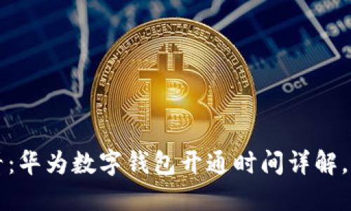 2025必看：华为数字钱包开通时间详解，立即掌握！