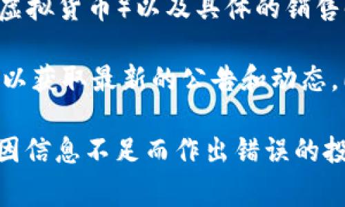 关于B特派（Bite Special）的具体情况，尤其是其是否会推出币子（代币或虚拟货币）以及具体的销售时间，这通常取决于多种因素，包括市场需求、监管政策和项目的发展进展。

如果你在寻找最新的信息，建议关注B特派的官方网站或其社交媒体渠道，以获取最新的公告和动态。同时，也可以参与相关的社区讨论，了解其他用户的看法和建议。

对于投资和交易虚拟货币，务必谨慎，确保自己对项目有充分的了解，避免因信息不足而作出错误的投资决策。如果有更多具体问题，欢迎询问！