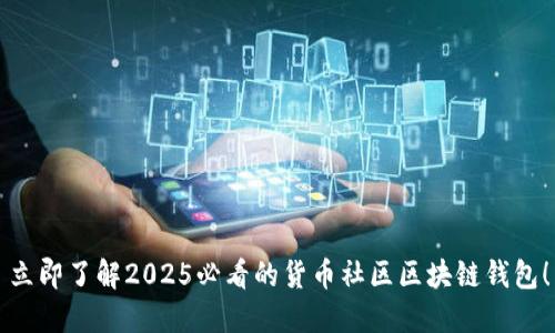 立即了解2025必看的货币社区区块链钱包！
