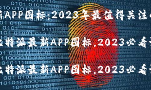 比特派最新APP图标：2023年最值得关注的设计变化

立即了解比特派最新APP图标，2023必看设计趋势！

立即了解比特派最新APP图标，2023必看设计趋势！